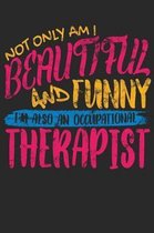 Not Only Am I Beautiful and Funny I'm Also an Occupational Therapist
