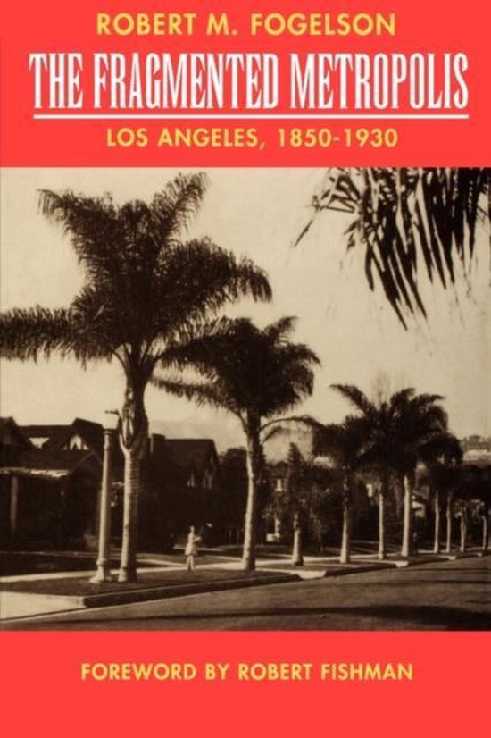 The Fragmented Metropolis - Los Angeles, 1850-1930