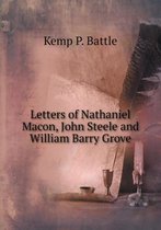 Letters of Nathaniel Macon, John Steele and William Barry Grove