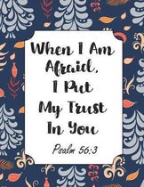 When I Am Afraid, I Put My Trust In You Psalm 56