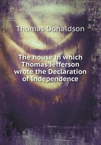 The house in which Thomas Jefferson wrote the Declaration of Independence