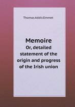 Memoire Or, detailed statement of the origin and progress of the Irish union