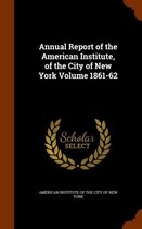 Annual Report of the American Institute, of the City of New York Volume 1861-62