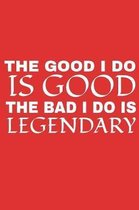 The Good I Do Is Good The Bad I Do Is Legendary