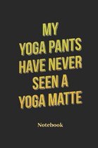 My Yoga Pants Have Never Seen A Yoga Matte Notebook
