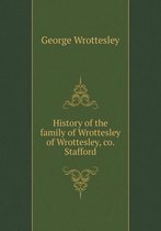 History of the family of Wrottesley of Wrottesley, co. Stafford