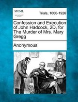 Confession and Execution of John Hadcock, 2d, for the Murder of Mrs. Mary Gregg