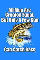 All Men Are Created Equal But Only A Few Catch Bass