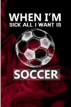When I'm Sick All I Want Is Soccer