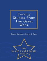 Cavalry Studies from Two Great Wars, - War College Series