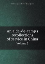 An aide-de-camp's recollections of service in China Volume 2