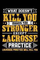 What doesn't kill you makes you stronger except Lacrosse practice Lacrosse practice will kill you