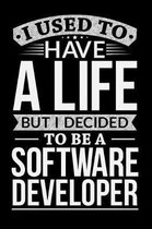 I Used To Have A Life But I Decided To Be Software Developer