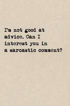 I'm Not Good At Advice. Can I Interest You In A Sarcastic Comment?