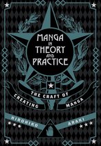 Manga in Theory and Practice - Manga in Theory and Practice: The Craft of Creating Manga