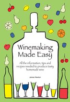 James Newton - Wines, Spirits & Alcohol - Winemaking Made Easy: Learn how to create the perfect house wine