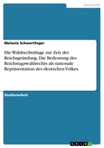Die Wahlrechtsfrage zur Zeit der Reichsgründung. Die Bedeutung des Reichstagswahlrechts als nationale Repräsentation des deutschen Volkes