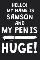 Hello! My Name Is SAMSON And My Pen Is Huge!
