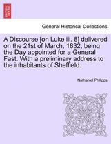 A Discourse [on Luke III. 8] Delivered on the 21st of March, 1832, Being the Day Appointed for a General Fast. with a Preliminary Address to the Inhabitants of Sheffield.