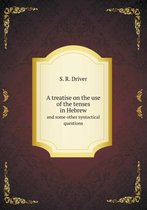 A treatise on the use of the tenses in Hebrew and some other syntactical questions