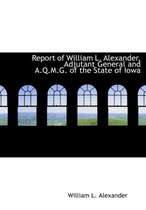 Report of William L. Alexander, Adjutant General and A.Q.M.G. of the State of Iowa