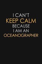 I Can't Keep Calm Because I Am An Oceanographer