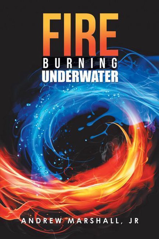 Fire Burning Underwater (ebook), Andrew Marshall Jr 9781984549037