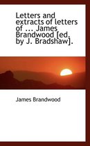 Letters and Extracts of Letters of ... James Brandwood [Ed. by J. Bradshaw].