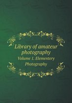 Library of amateur photography Volume 1. Elementery Photography
