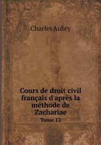 Cours de droit civil francais d'apres la methode de Zachariae Tome 12