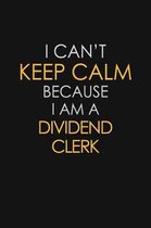 I Can't Keep Calm Because I Am A Dividend Clerk