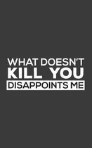 What Doesn't Kill You Disappoints Me
