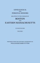 Genealogical and Personal Memoirs Relating to the Families of Boston and Eastern Massachusetts. In Four Volumes. Volume I