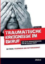 Traumatische Ereignisse im Beruf. Eine neue Herausforderung f�r die soziale Arbeit. Im Fokus