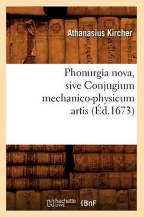Philosophie- Phonurgia Nova, Sive Conjugium Mechanico-Physicum Artis (Éd.1673)