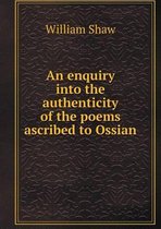 An enquiry into the authenticity of the poems ascribed to Ossian