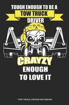 Tough Enough To Be A Tow Truck Driver Crazy Enough To Love It Tow Truck Driver Notebook