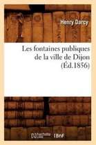 Savoirs Et Traditions- Les Fontaines Publiques de la Ville de Dijon (�d.1856)