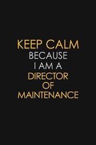 Keep Calm Because I Am A Director Of Maintenance