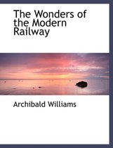 The Wonders of the Modern Railway