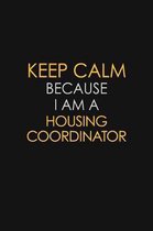 Keep Calm Because I Am A Housing Coordinator
