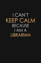 I Can't Keep Calm Because I Am A Librarian