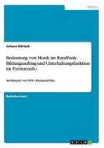 Bedeutung von Musik im Rundfunk. Bildungsauftrag und Unterhaltungsfunktion im Formatradio