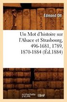 Histoire- Un Mot d'Histoire Sur l'Alsace Et Strasbourg, 496-1681, 1789, 1870-1884, (Éd.1884)