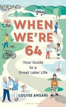 When We're 64 Your Guide to a Great Later Life
