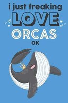 I Just Freaking Love Orcas Ok