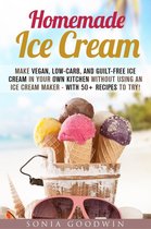 Low Carb Desserts - Homemade Ice Cream : Make Vegan, Low-Carb, and Guilt-Free Ice Cream in Your Own Kitchen without Using an Ice Cream Maker - with 50+ Recipes to Try!