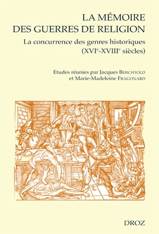 Cahiers d'Humanisme et Renaissance - La Mémoire des guerres de religion : La concurrence des genres historiques XVIe-XVIIIe siècles. Actes du Colloque international de Paris (15-16 novembre 2002)