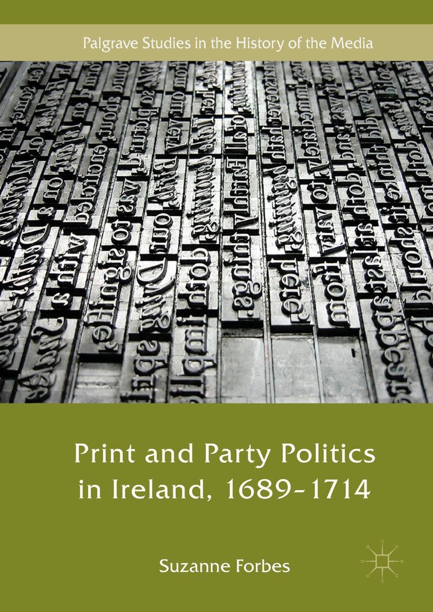 Palgrave Studies In The History Of The Media- Print And Party Politics In Ireland, 1689-1714 van Suzanne Forbes