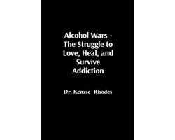 Alcohol Wars - The Struggle to Love, Heal, and Survive Addiction